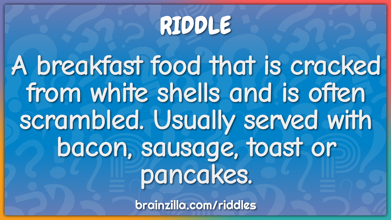 A breakfast food that is cracked from white shells and is often...