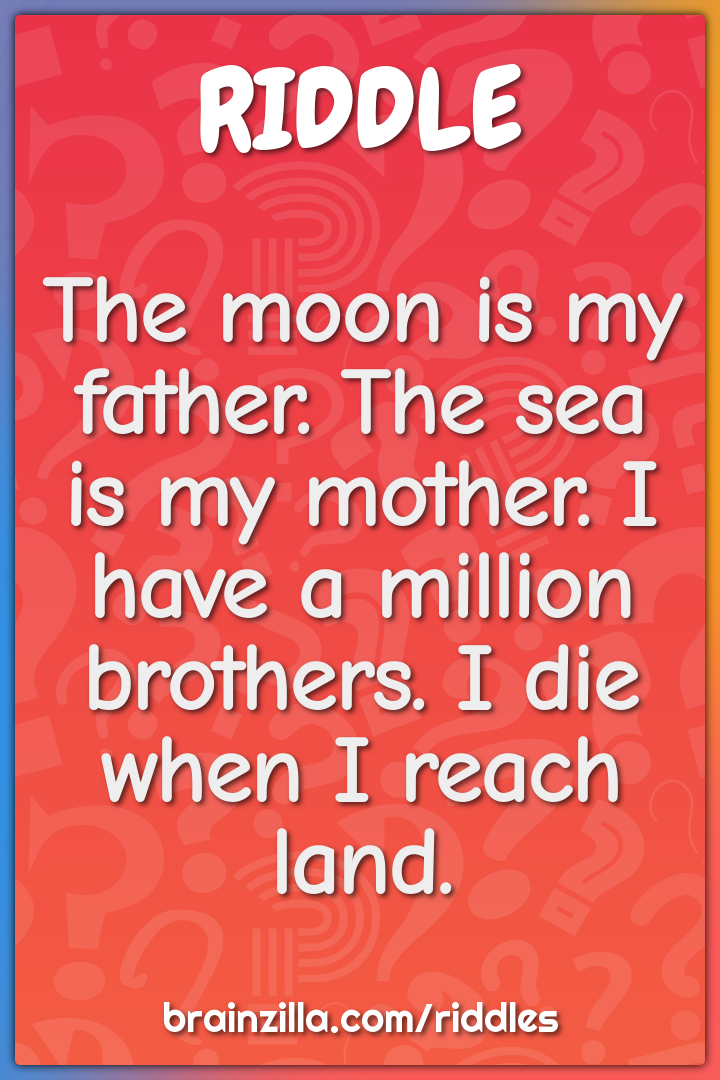 The moon is my father. The sea is my mother. I have a million...