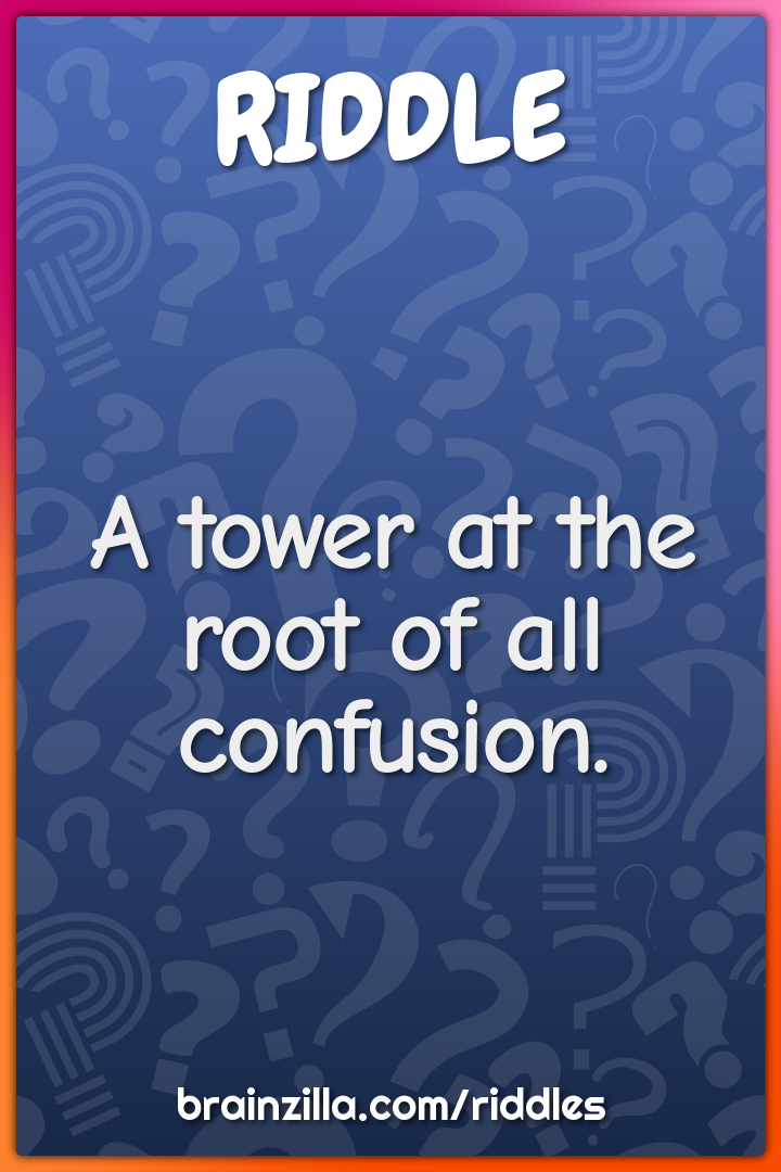 A tower at the root of all confusion.