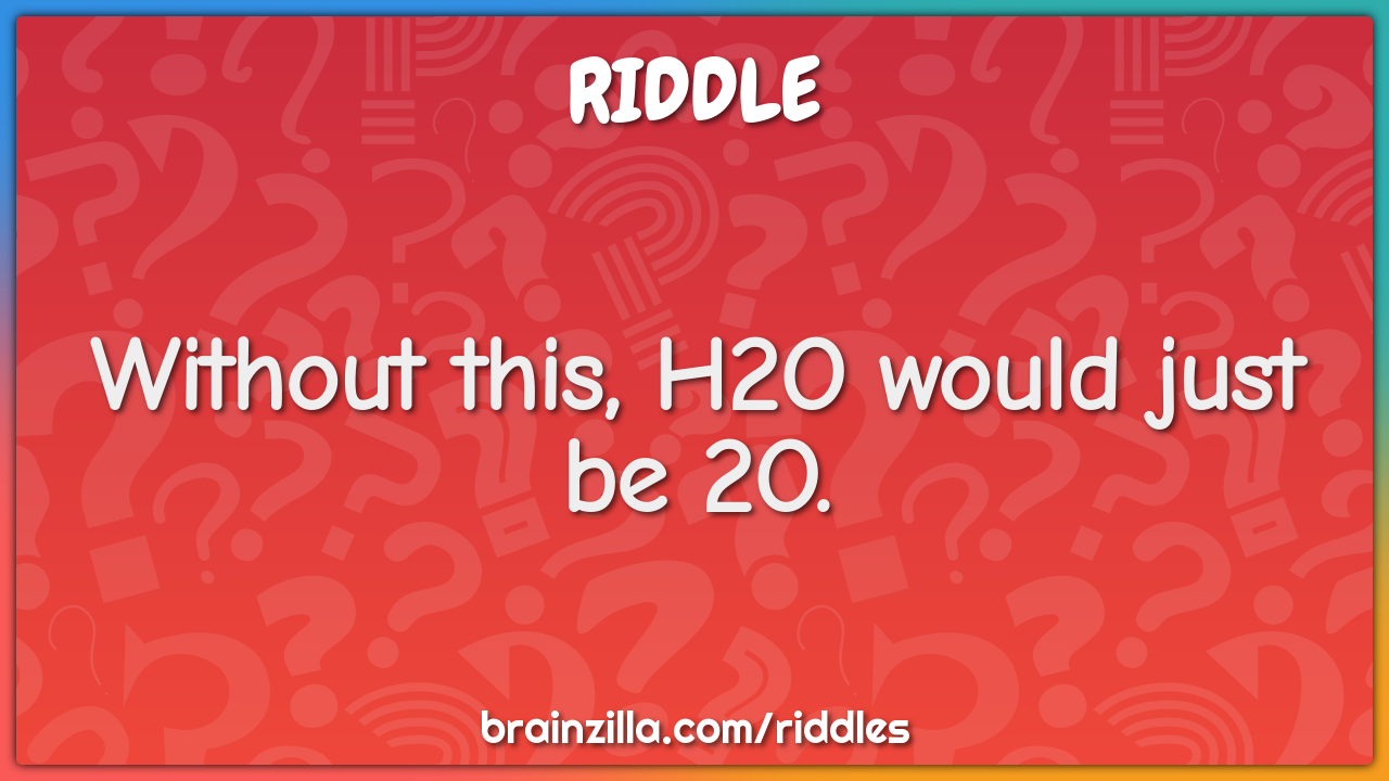 Without this, H2O would just be 2O.