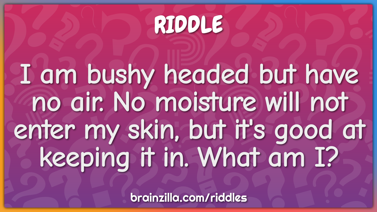 I am bushy headed but have no air. No moisture will not enter my skin,...