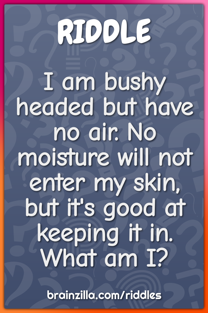 I am bushy headed but have no air. No moisture will not enter my skin,...
