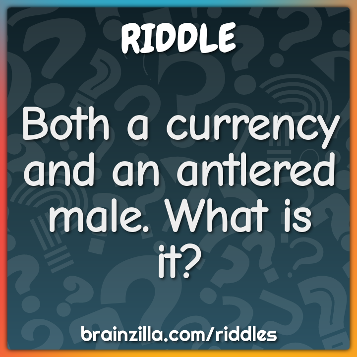 Both a currency and an antlered male. What is it?