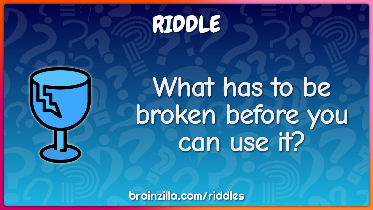 What has to be broken before you can use it?