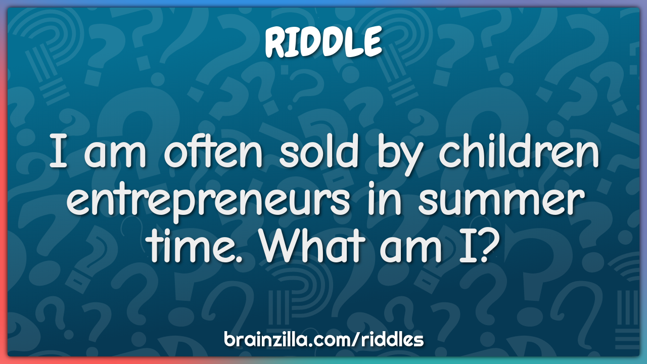I am often sold by children entrepreneurs in summer time. What am I?