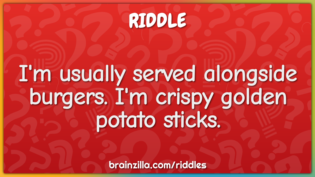 I'm usually served alongside burgers. I'm crispy golden potato sticks.