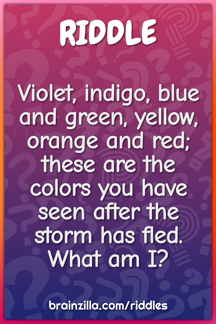Violet, indigo, blue and green, yellow, orange and red;  these are the...