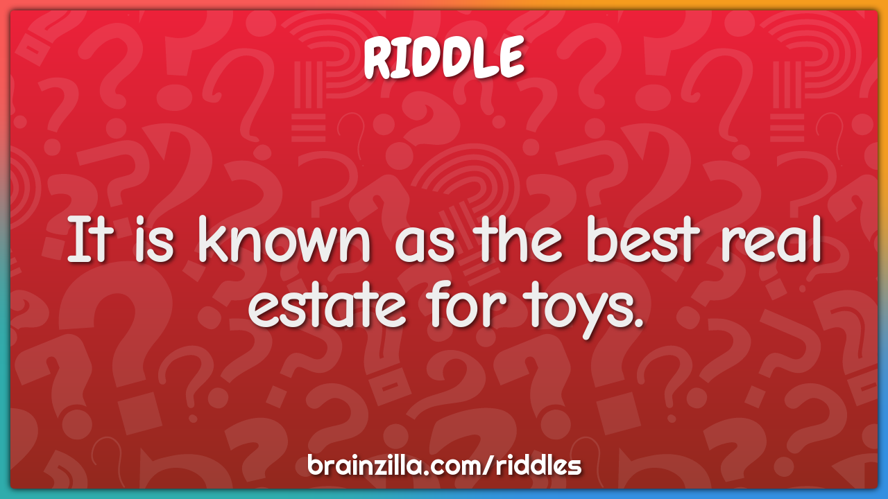 It is known as the best real estate for toys.
