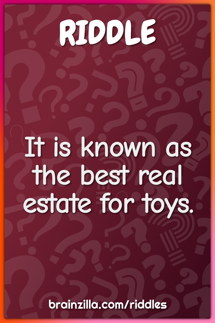 It is known as the best real estate for toys.