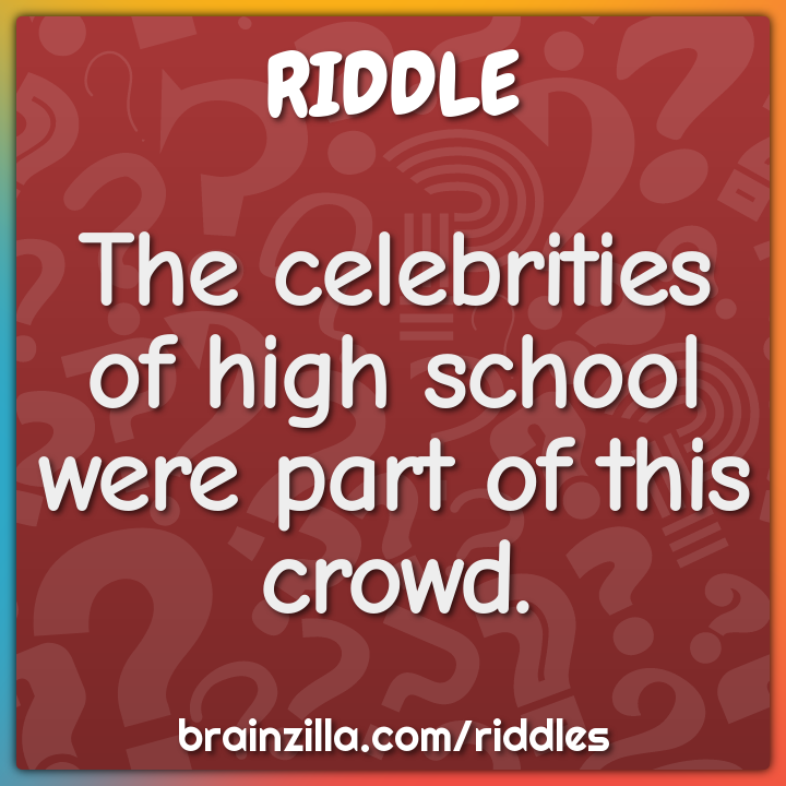 The celebrities of high school were part of this crowd.