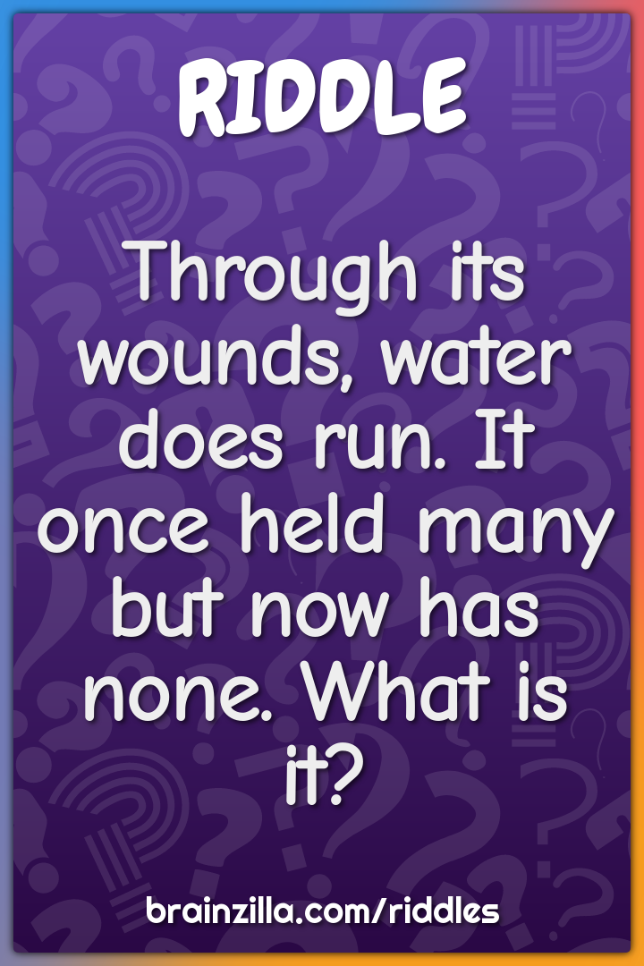 Through its wounds, water does run. It once held many but now has...