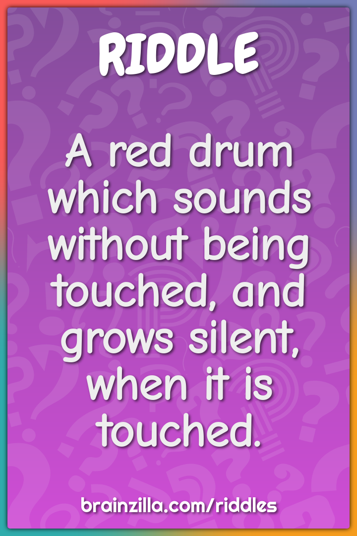 A red drum which sounds without being touched, and grows silent, when...