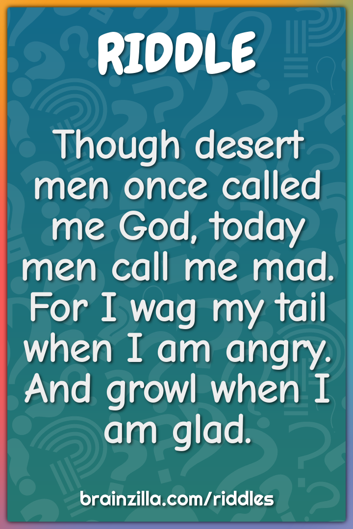 Though desert men once called me God, today men call me mad.  For I...