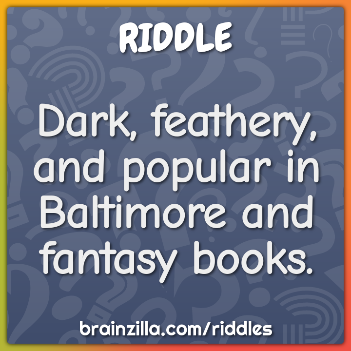 Dark, feathery, and popular in Baltimore and fantasy books. - Riddle ...