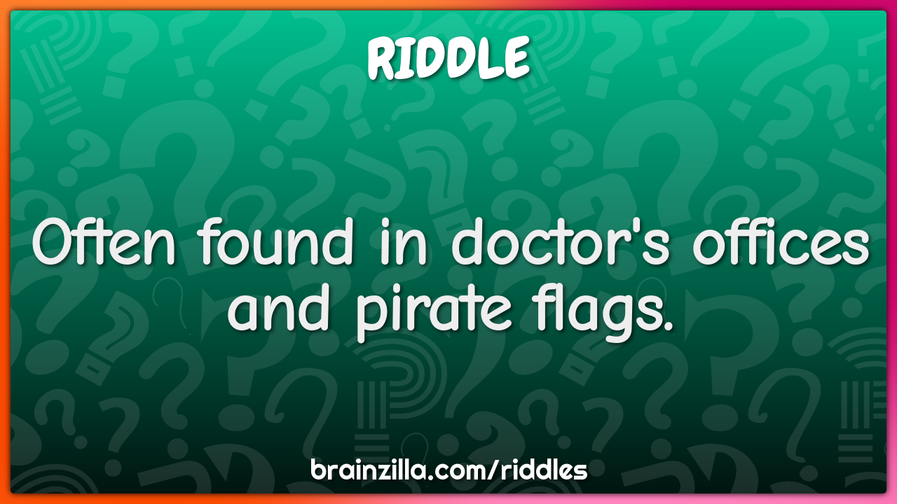 Often found in doctor's offices and pirate flags.