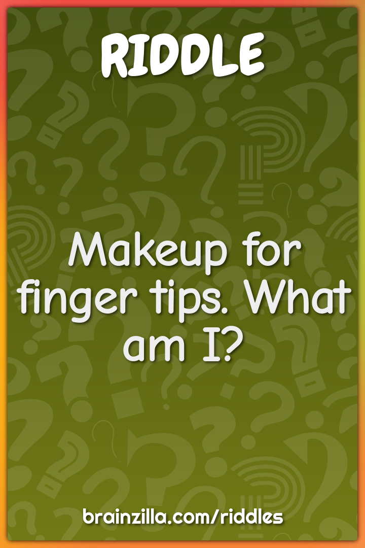 Makeup for finger tips. What am I?
