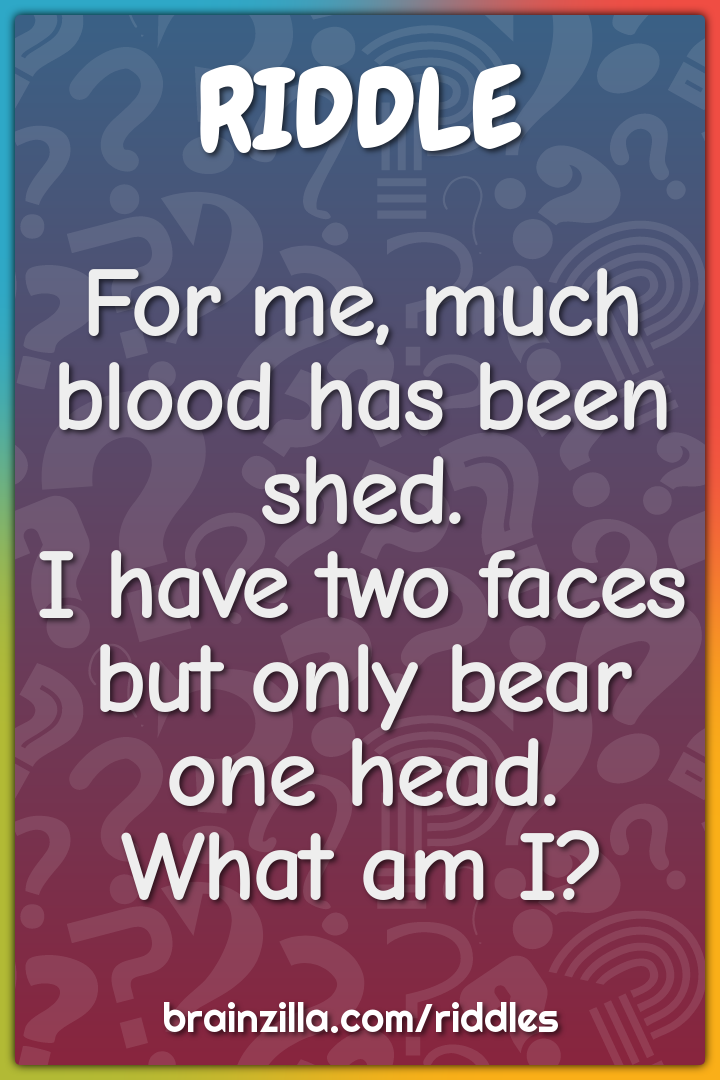 For me, much blood has been shed.  I have two faces but only bear one...