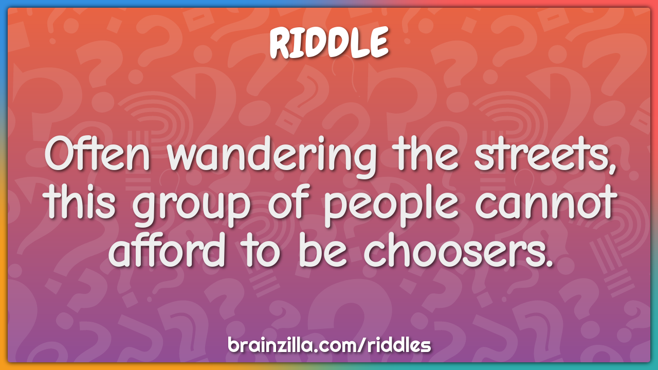 Often wandering the streets, this group of people cannot afford to be...