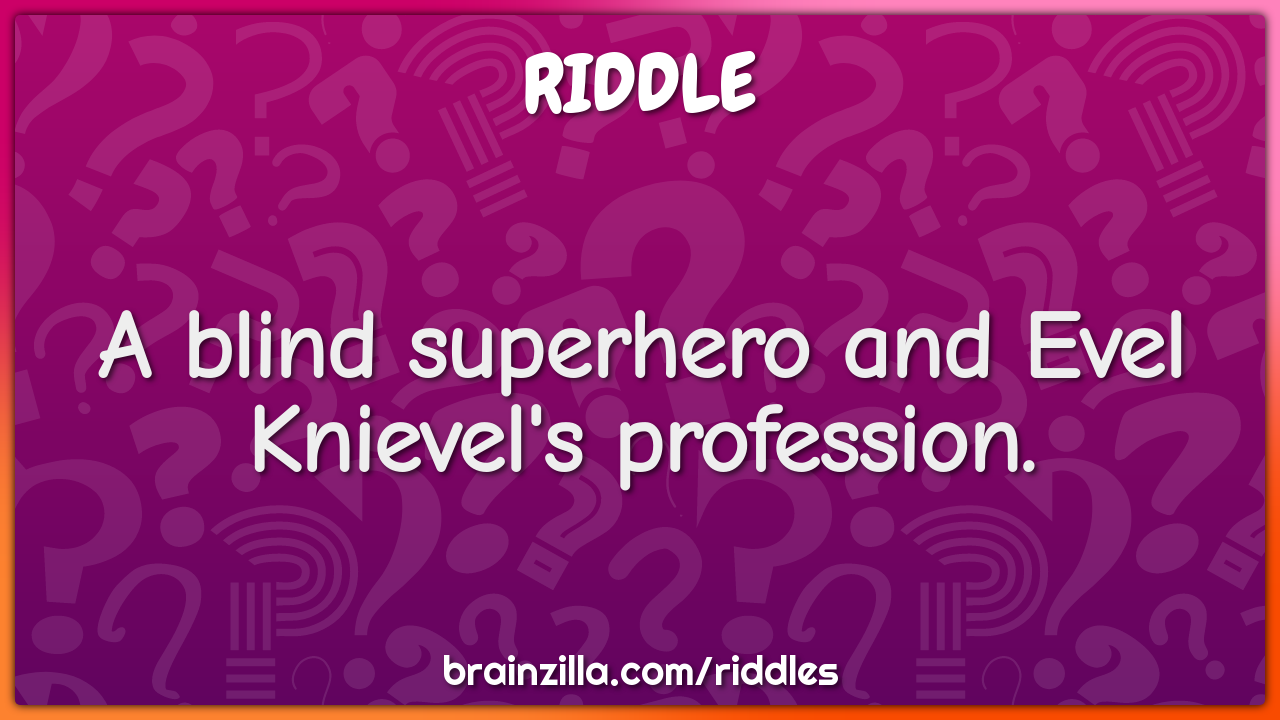 A blind superhero and Evel Knievel's profession.