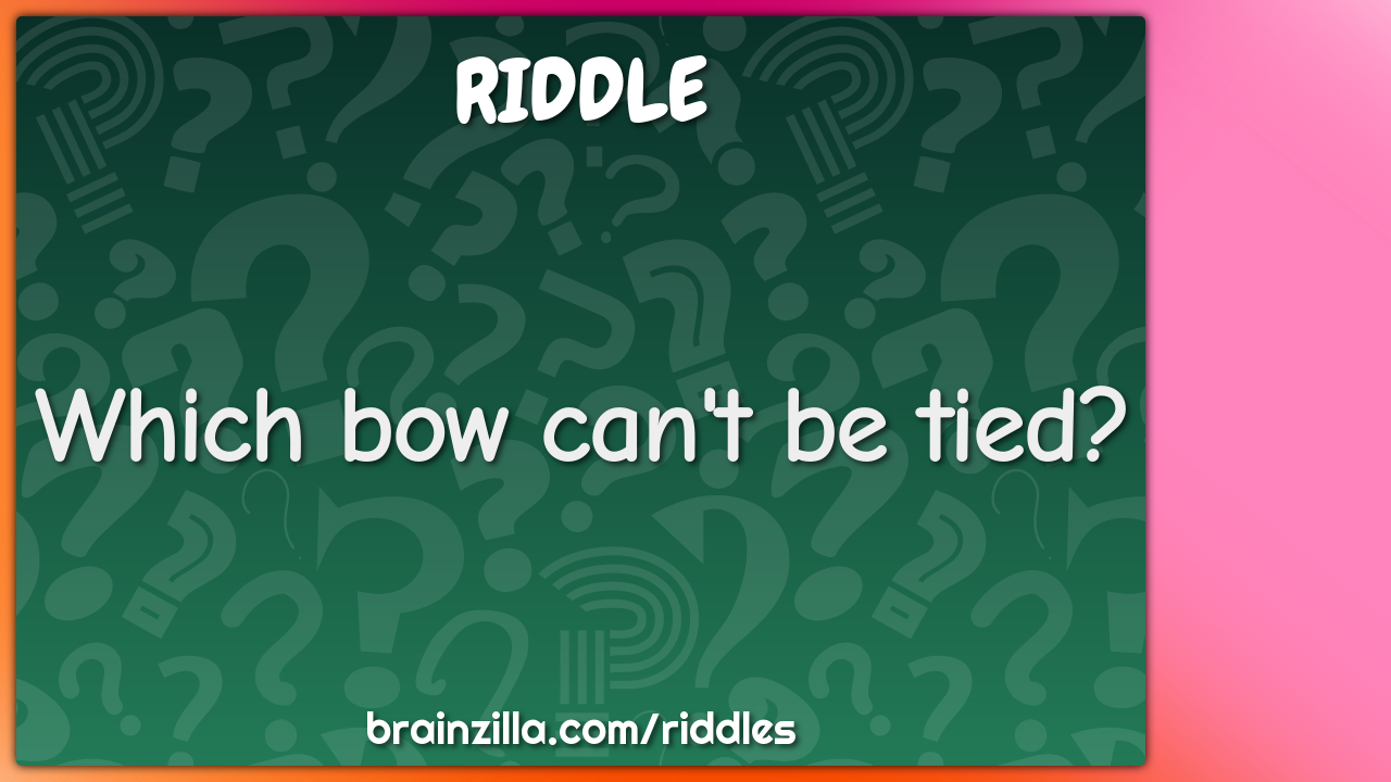 Which bow can't be tied?