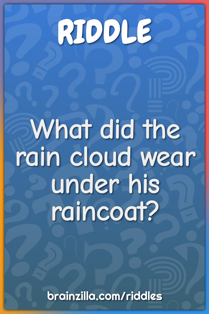 What did the rain cloud wear under his raincoat?