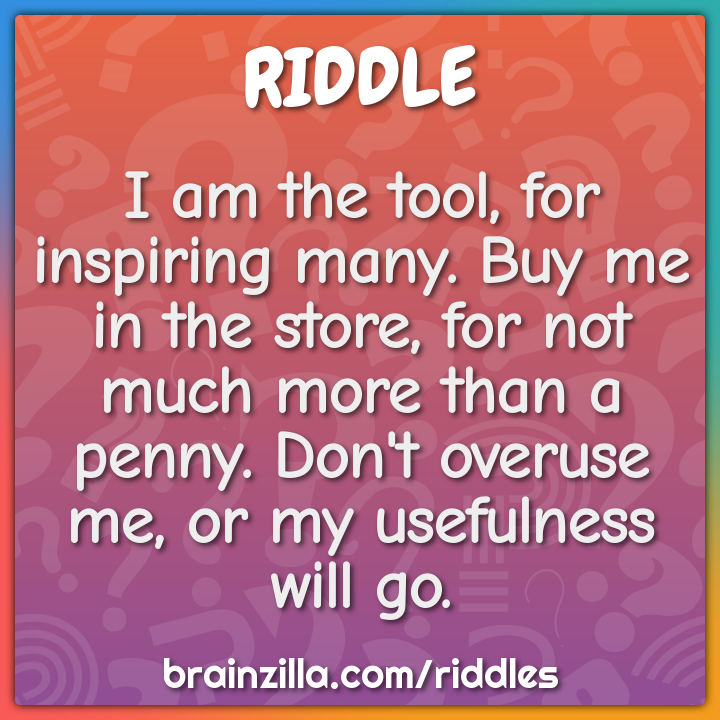 I am the tool, for inspiring many. Buy me in the store, for not much...