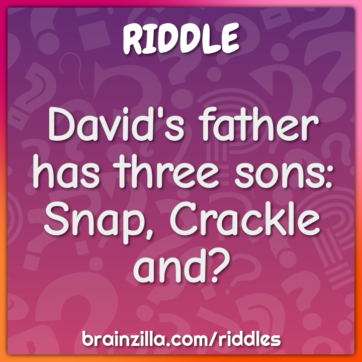 David's father has three sons: Snap, Crackle and?