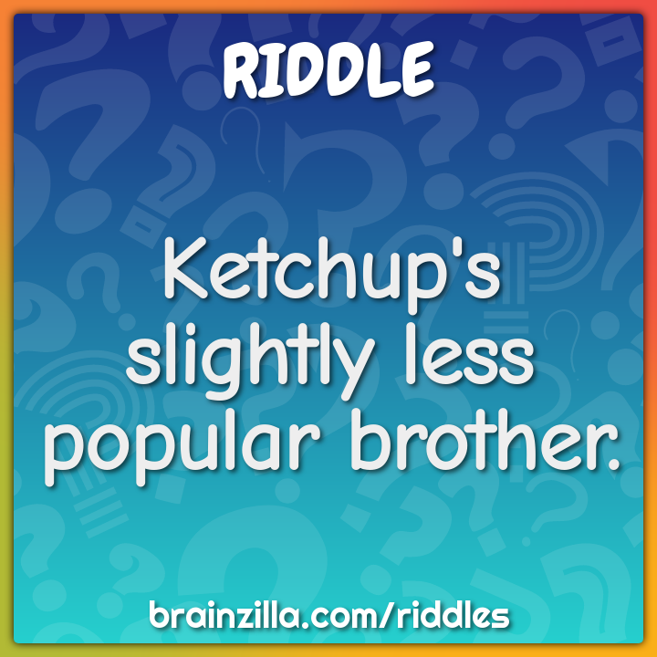 Ketchup's slightly less popular brother.