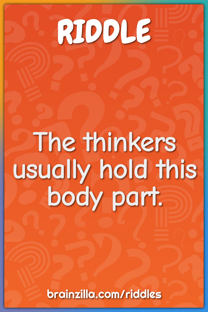 The thinkers usually hold this body part.