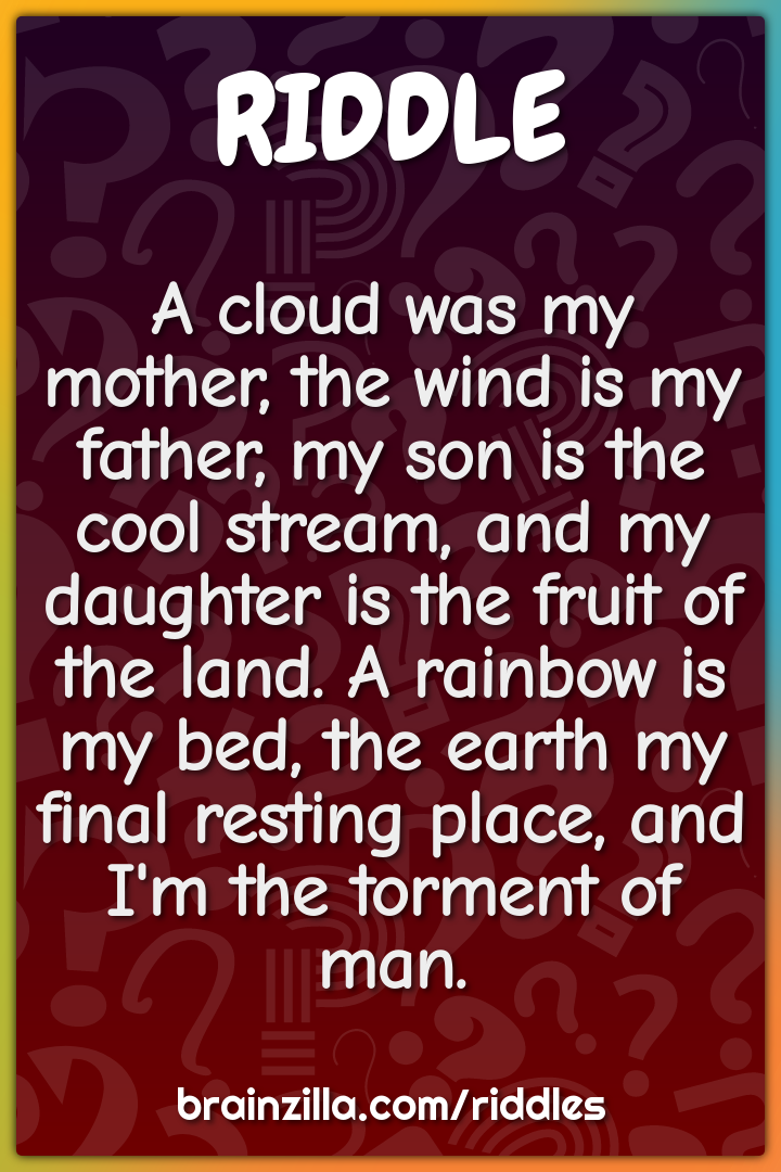 A cloud was my mother, the wind is my father, my son is the cool...