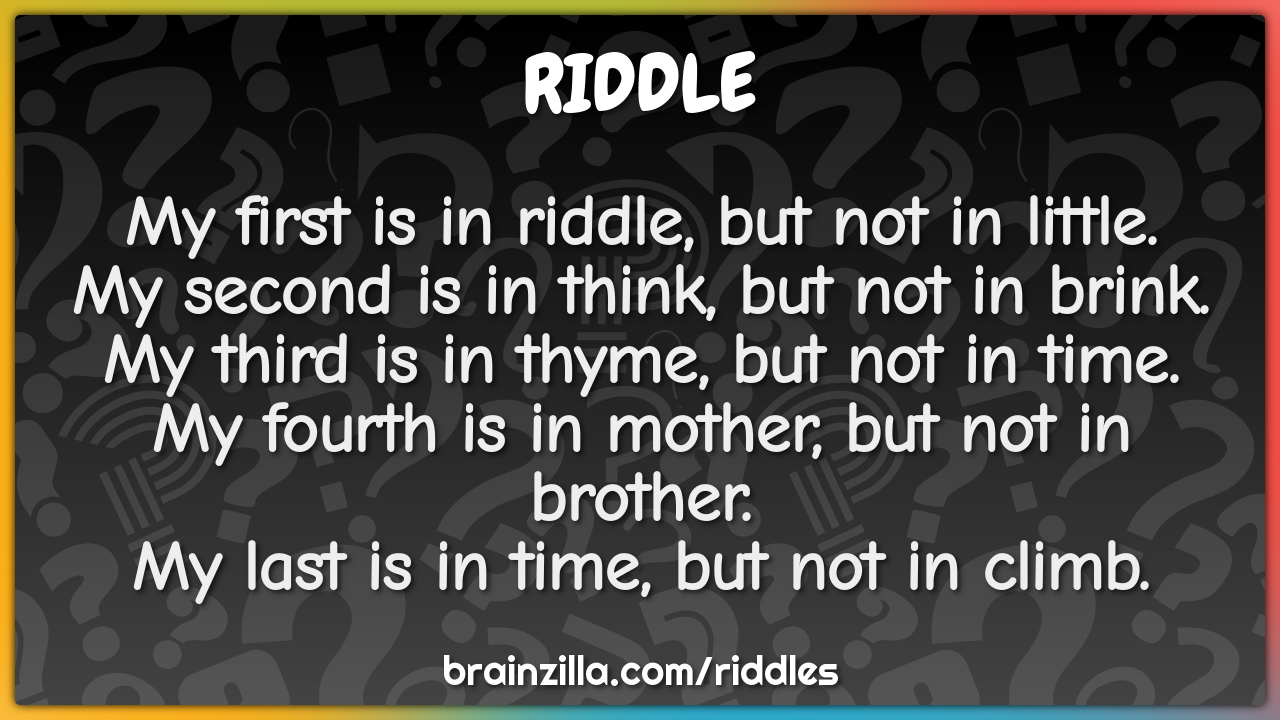 My first is in riddle, but not in little.  My second is in think, but...
