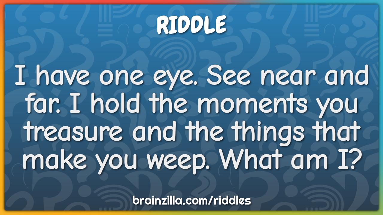 I have one eye. See near and far. I hold the moments you treasure and...