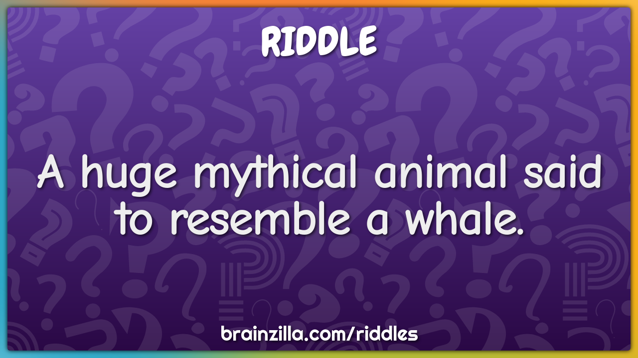 A huge mythical animal said to resemble a whale.