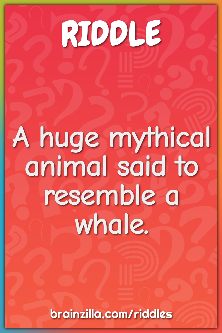 A huge mythical animal said to resemble a whale.
