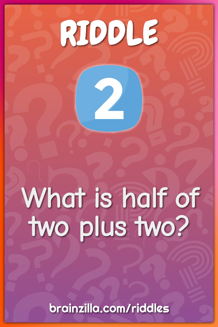 What is half of two plus two?