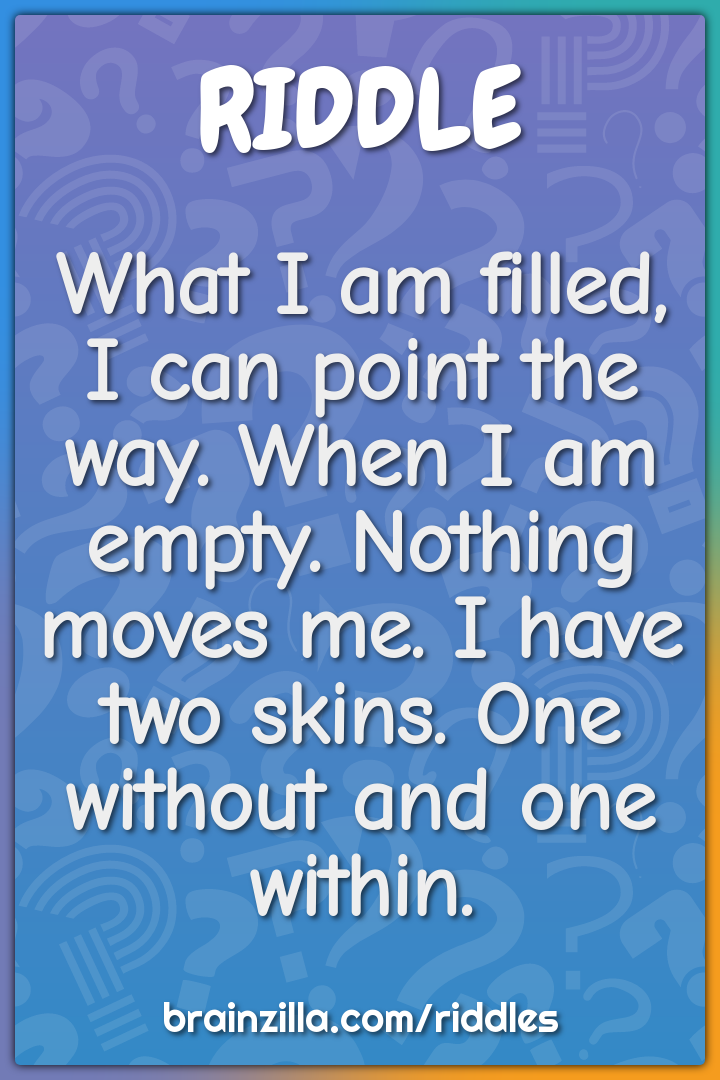 What I am filled, I can point the way. When I am empty. Nothing moves...