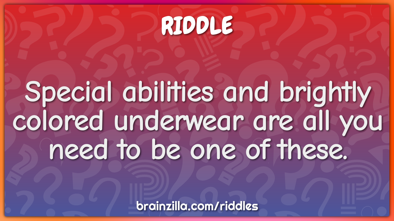 Special abilities and brightly colored underwear are all you need to...