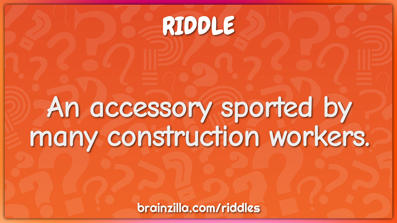 An accessory sported by many construction workers.
