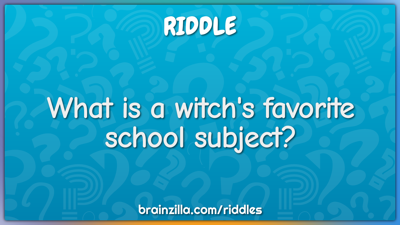 What is a witch's favorite school subject?