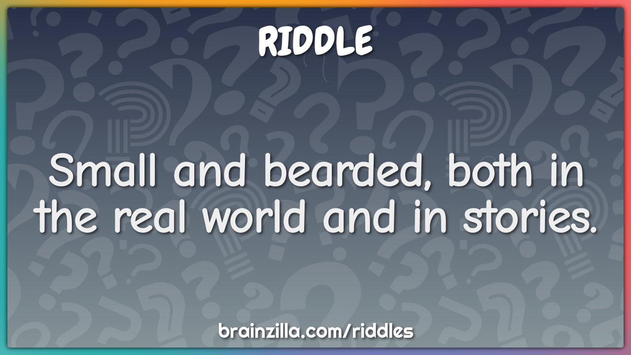 Small and bearded, both in the real world and in stories.