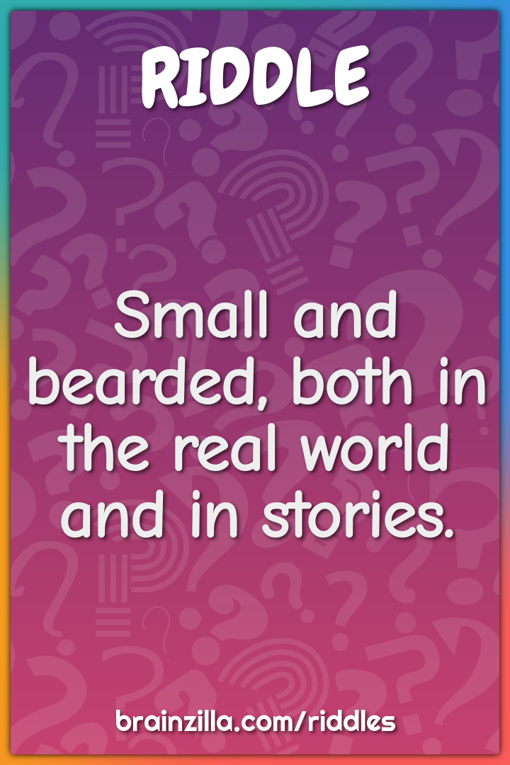 Small and bearded, both in the real world and in stories.