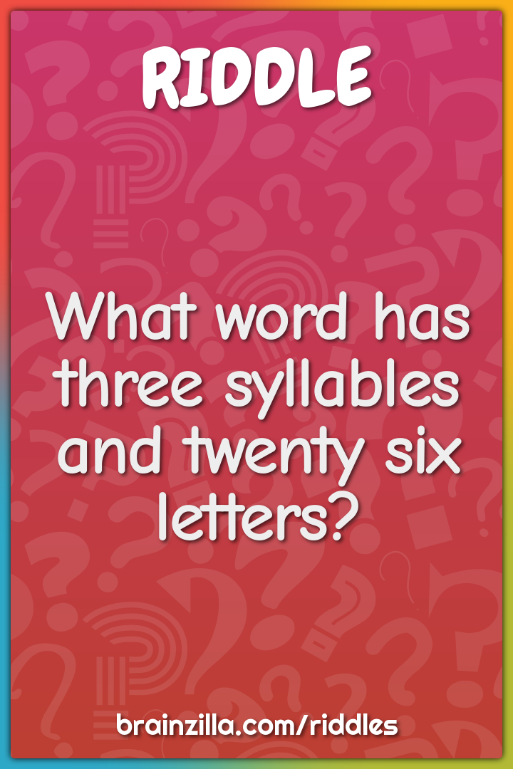 What word has three syllables and twenty six letters?