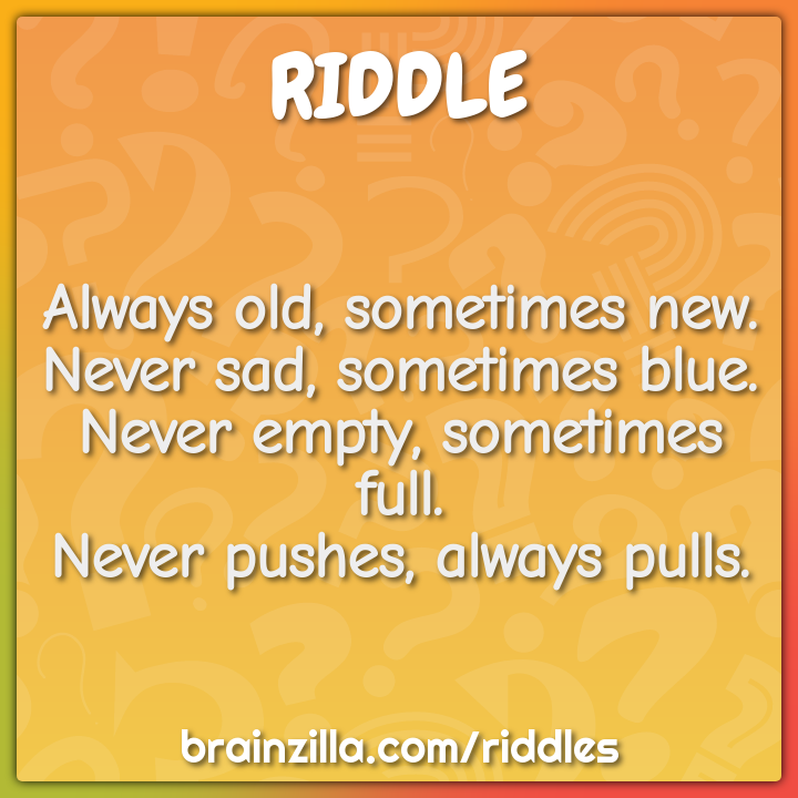 Always old, sometimes new.  Never sad, sometimes blue.  Never empty,...