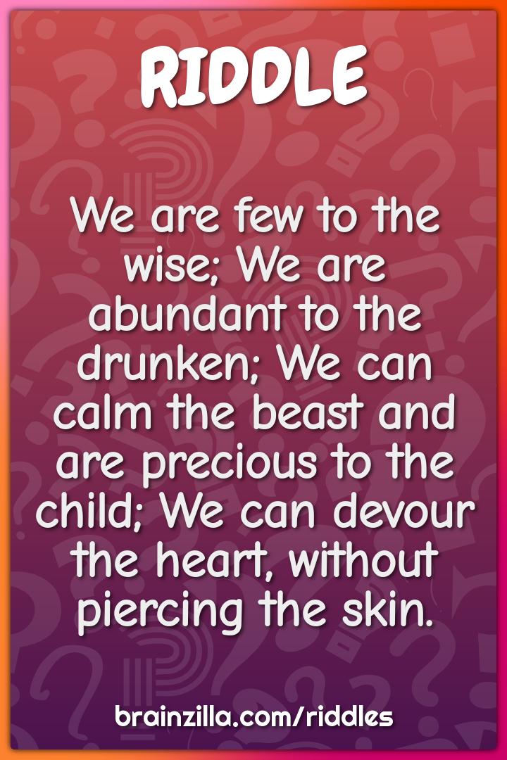 We are few to the wise; We are abundant to the drunken; We can calm...