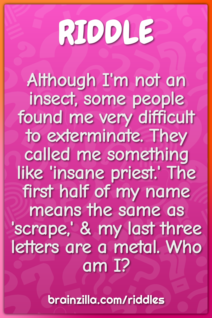 Although I'm not an insect, some people found me very difficult to...