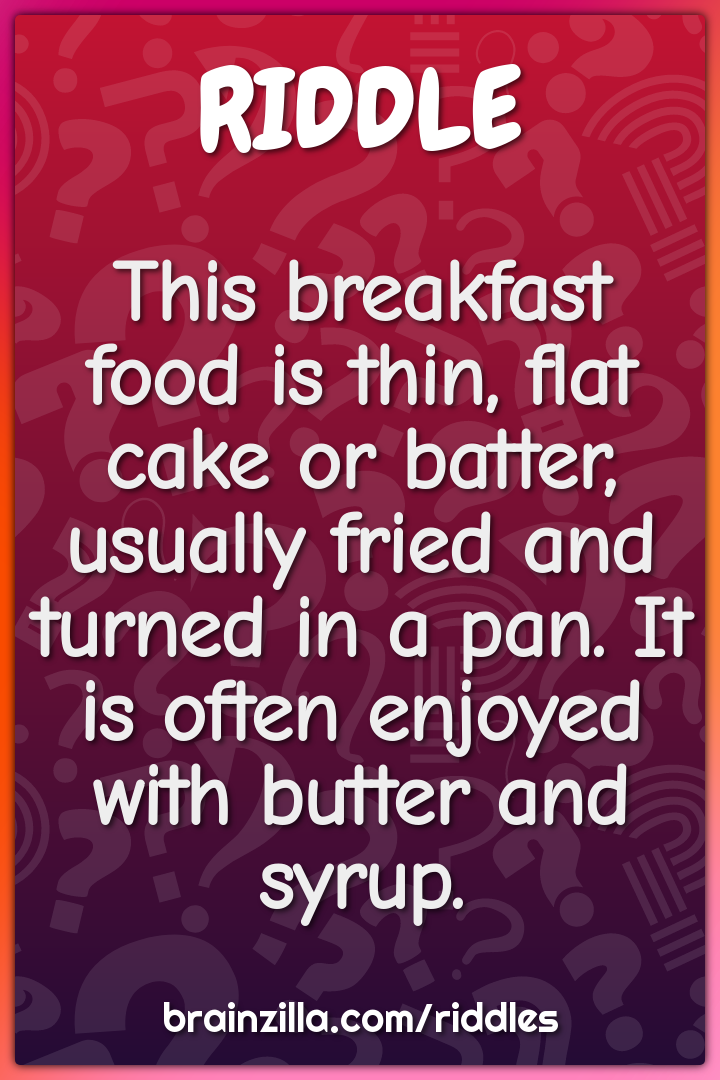 This breakfast food is thin, flat cake or batter, usually fried and...