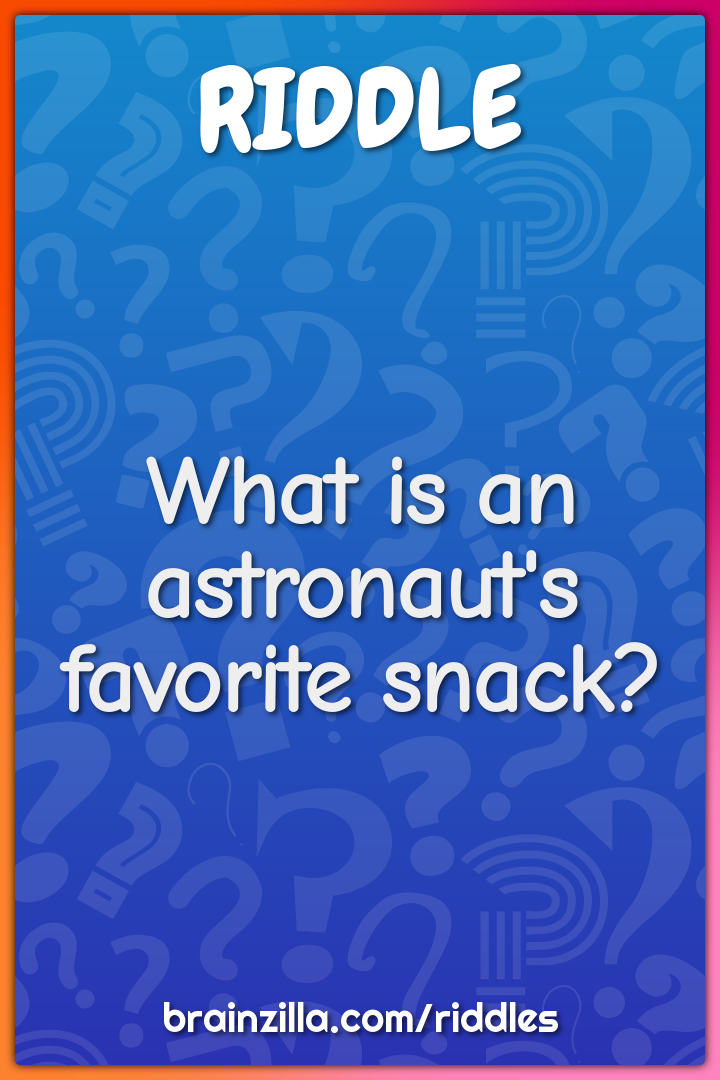 What is an astronaut's favorite snack?