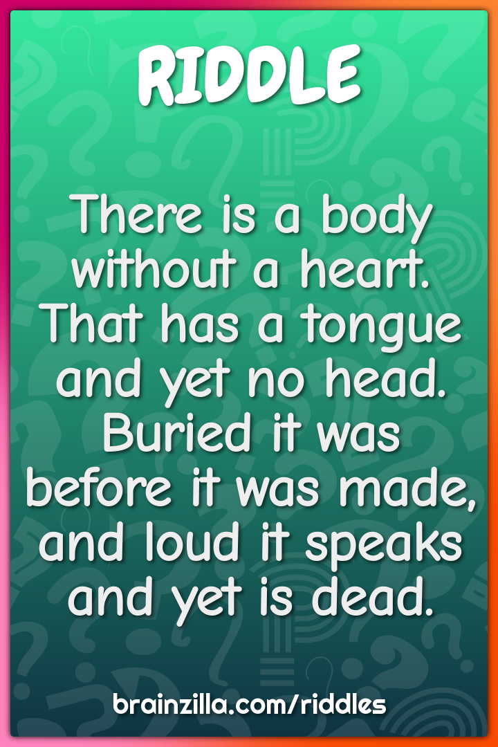 There is a body without a heart. That has a tongue and yet no head....