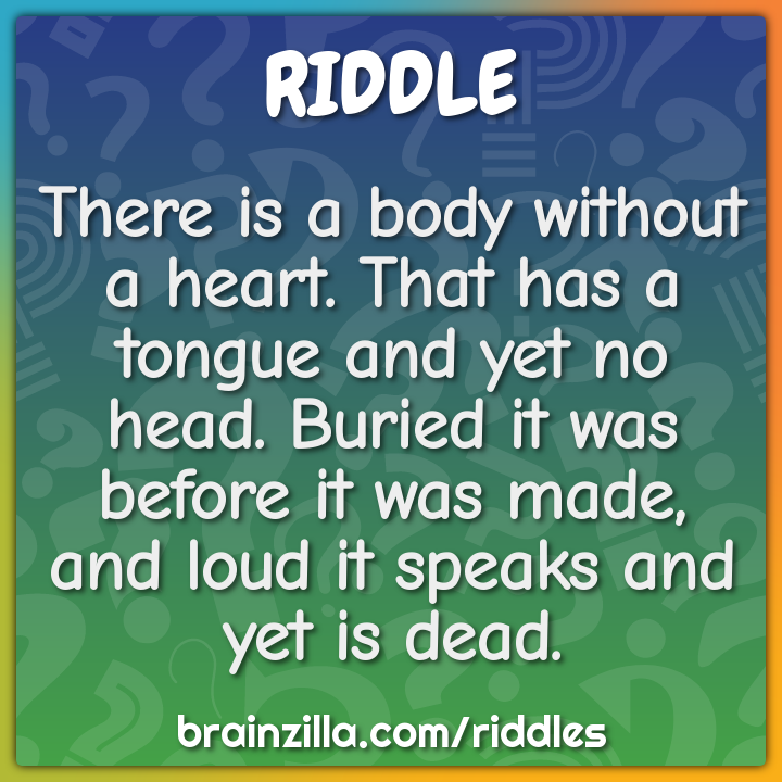 There is a body without a heart. That has a tongue and yet no head....
