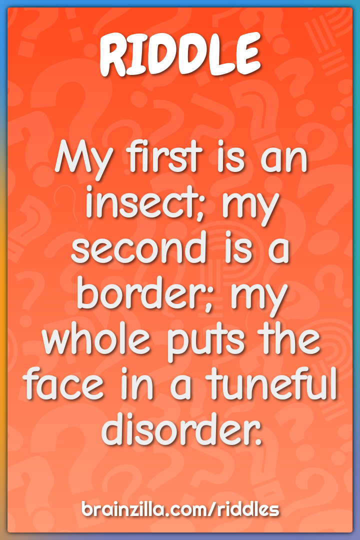 My first is an insect; my second is a border; my whole puts the face...
